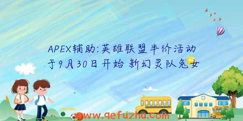 APEX辅助:英雄联盟半价活动于9月30日开始